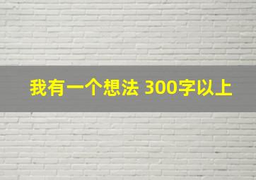 我有一个想法 300字以上